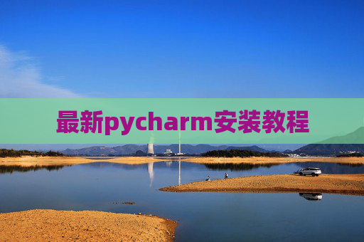 最新pycharm安装教程 最新pycharm安装教程